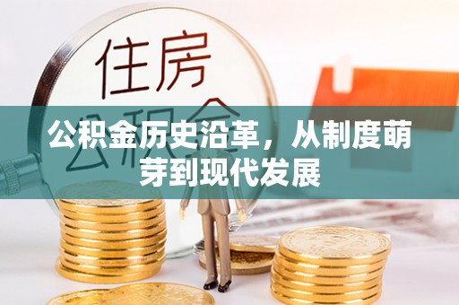 甘德公积金历史沿革，从制度萌芽到现代发展