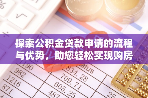 甘德探索公积金贷款申请的流程与优势，助您轻松实现购房梦想